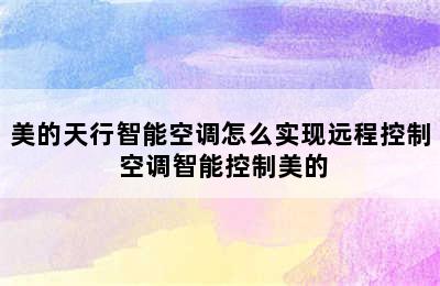 美的天行智能空调怎么实现远程控制 空调智能控制美的